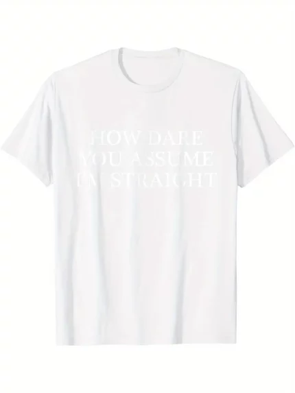 How Dare You Assume I'm Straight? LGBTQ Pride T-Shirt - Funny Gay Graphic Tee